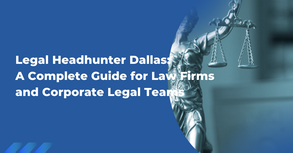 Legal Headhunter Dallas: A Complete Guide for Law Firms and Corporate Legal Teams